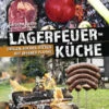 Carsten Bothe: Lagerfeuerküche - Grillen, Kochen, Backen Auf Offener Flamme