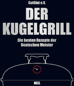 GutGlut E.V.: Der Kugelgrill - Die Besten Rezepte Der Deutschen Meister